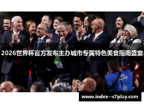 2026世界杯官方发布主办城市专属特色美食指南盛宴 2026世界杯官方发布主办城市专属特色美食指南盛宴