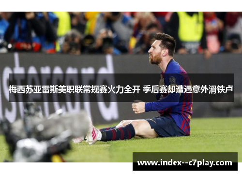 梅西苏亚雷斯美职联常规赛火力全开 季后赛却遭遇意外滑铁卢